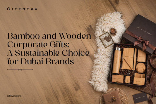 Bamboo and Wooden Corporate Gifts: A Sustainable Choice for Dubai Brands